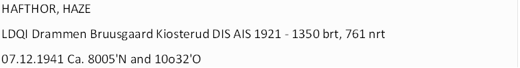 HAFTHOR, HAZE         LDQI Drammen Bruusgaard Kiosterud DIS AIS 1921 - 1350 brt, 761 nrt 07.12.1941 Ca. 8005'N and 10o32'O         