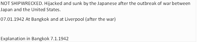 NOT SHIPWRECKED. Hijacked and sunk by the Japanese after the outbreak of war between Japan and the United States.         07.01.1942 At Bangkok and at Liverpool (after the war)                           Explanation in Bangkok 7.1.1942         